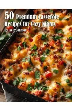 50 Premium Casserole Recipes for Cozy Nights
