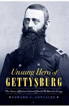 Unsung Hero of Gettysburg: The Story of Union General David McMurtrie Gregg