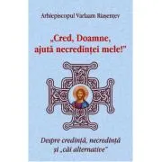Cred, Doamne, ajuta necredintei mele! Despre credinta, necredinta si cai alternative