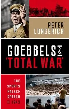 Goebbels and 'Total War' - Peter (former Professor Of Modern German History Longerich