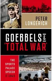 Goebbels and 'Total War' - Peter (former Professor Of Modern German History Longerich