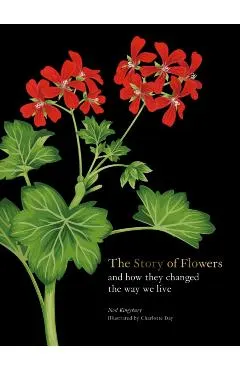 The Story of Flowers: And How They Changed the Way We Live