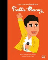 Freddie Mercury. Volumul 54. Copii cu visuri indraznete