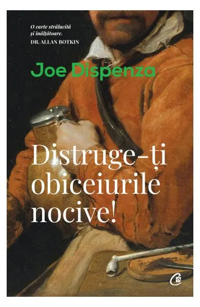 Distruge-ţi obiceiurile nocive! - Paperback brosat - Joe Dispenza