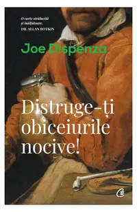 Distruge-ţi obiceiurile nocive! - Paperback brosat - Joe Dispenza