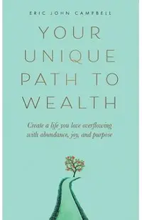 Your Unique Path to Wealth: Create a life you love overflowing with abundance, joy, and purpose