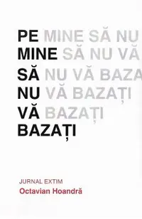 Pe mine sa nu va bazati. Jurnal Extim