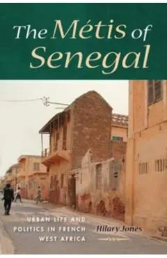 The Métis of Senegal: Urban Life and Politics in French West Africa