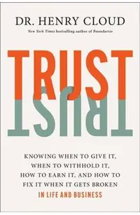 Trust: Knowing When to Give It, When to Withhold It, How to Earn It, and How to Fix It When It Gets Broken