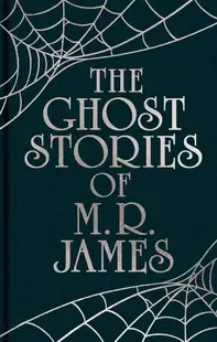 The Ghost Stories of M. R. James (Arcturus Ornate Classics)