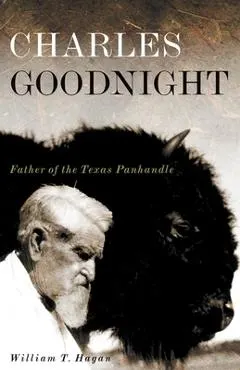 Charles Goodnight: Father of the Texas Panhandlevolume 21