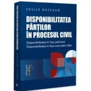 Disponibilitatea partilor in procesul civil. Disponibilitatea in faza judiciara. Disponibilitatea in faza executarii silite