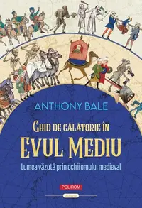 Ghid de călătorie în Evul Mediu - Paperback brosat - Anthony Bale