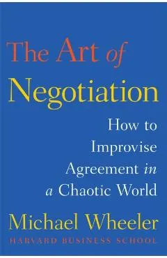 The Art of Negotiation: How to Improvise Agreement in a Chaotic World