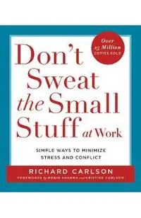Don't Sweat the Small Stuff at Work: Simple Ways to Minimize Stress and Conflict