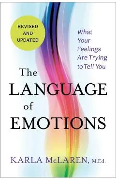 The Language of Emotions: What Your Feelings Are Trying to Tell You