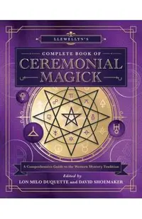 Llewellyn's Complete Book of Ceremonial Magick: A Comprehensive Guide to the Western Mystery Tradition