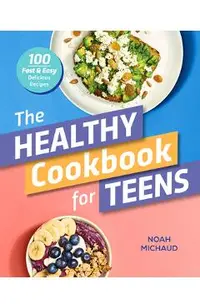 The Healthy Cookbook for Teens: 100 Fast & Easy Delicious Recipes