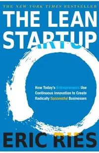 The Lean Startup: How Today's Entrepreneurs Use Continuous Innovation to Create Radically Successful Businesses