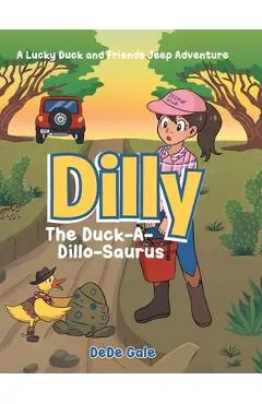 Dilly The Duck-A-Dillo-Saurus: A Lucky Duck and Friends Jeep Adventure