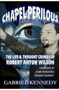 Chapel Perilous: The Life & Thought Crimes of Robert Anton Wilson