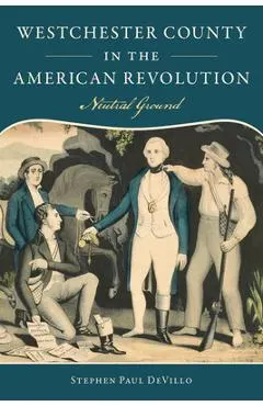 Westchester County in the American Revolution: Neutral Ground