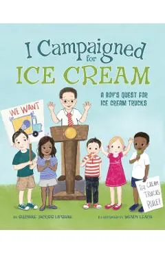 I Campaigned for Ice Cream: A Boy's Quest for Ice Cream Trucks