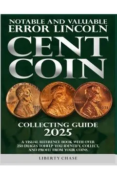 Notable and Valuable Error Lincoln Cent Coin Collecting Guide 2025: With over 250 images to help you identify, collect and profit from your coins.