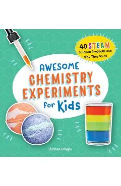 Awesome Chemistry Experiments for Kids: 40 Science Projects and Why They Work