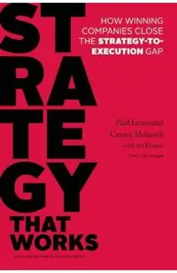 Strategy That Works: How Winning Companies Close the Strategy-To-Execution Gap