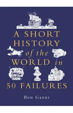 A Short History of the World in 50 Failures
