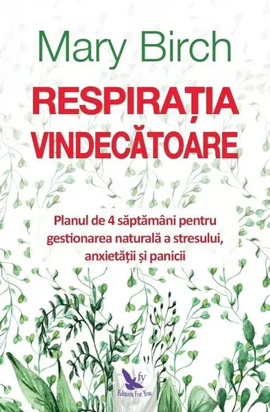 Respirația vindecătoare. Planul de 4 săptămâni pentru gestionarea naturală a stresului, anxietății și panicii - Paperback - Mary Birch