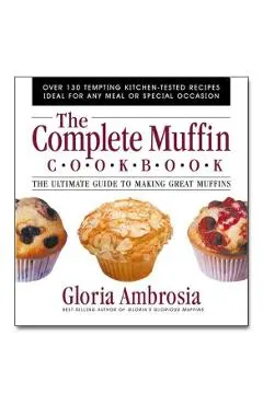 The Complete Muffin Cookbook: The Ultimate Guide to Making Great Muffins