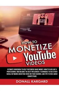 HOW TO MONETIZE YOUTUBE VIDEOSUltimate guidebook to help Youtubers make money, how to vlog like a professional and become the best influencer. Techniq