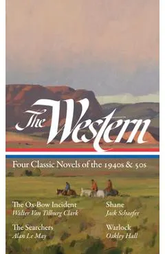 The Western: Four Classic Novels of the 1940s & 50s (Loa #331): The Ox-Bow Incident / Shane / The Searchers / Warlock