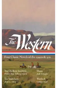 The Western: Four Classic Novels of the 1940s & 50s (Loa #331): The Ox-Bow Incident / Shane / The Searchers / Warlock