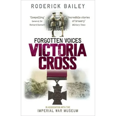 Forgotten Voices of the Victoria Cross, Roderick Bailey