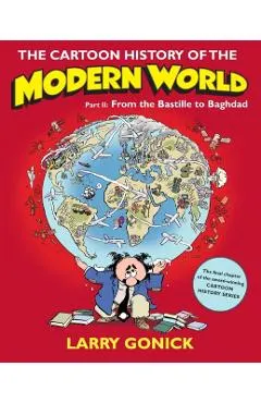 The Cartoon History of the Modern World, Part II: From the Bastille to Baghdad
