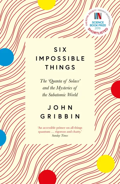 Six Impossible Things: The Quanta of Solace and the Mysteries of the Subatomic World