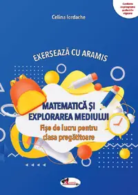 Exerseaza cu Aramis. Matematica si explorarea mediului. Fise de lucru