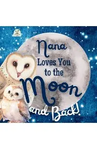 Nana Loves You to the Moon and Back: A Beautiful Story of Love That Stretches as Far as the Stars