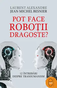 Pot face roboţii dragoste? 12 întrebări despre transumanism (epub)