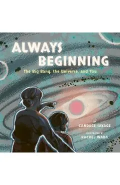 Always Beginning: The Big Bang, the Universe, and You
