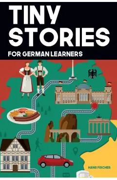 Tiny Stories for German Learners: Short Stories in German for Beginners and Intermediate Learners