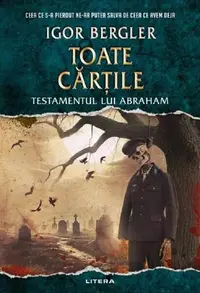 Toate cărțile. Testamentul lui Abraham - Hardcover - Igor Bergler