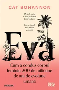 Eva. Cum a condus corpul feminin 200 de milioane de ani de evoluţie umană - Paperback brosat