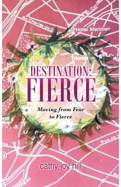 Destination: Fierce: Moving from Fear to Fierce
