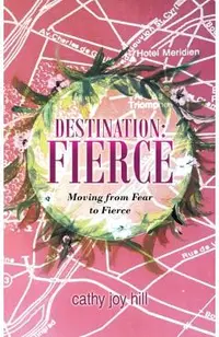Destination: Fierce: Moving from Fear to Fierce