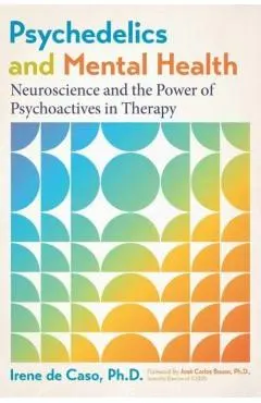 Psychedelics and Mental Health: Neuroscience and the Power of Psychoactives in Therapy