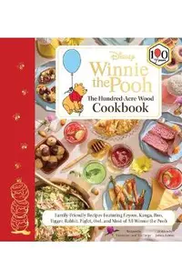 Disney: Winnie the Pooh: The Hundred-Acre Wood Cookbook: Family-Friendly Recipes Featuring Eeyore, Kanga, Roo, Tigger, Rabbit, Piglet, Owl, and Most o